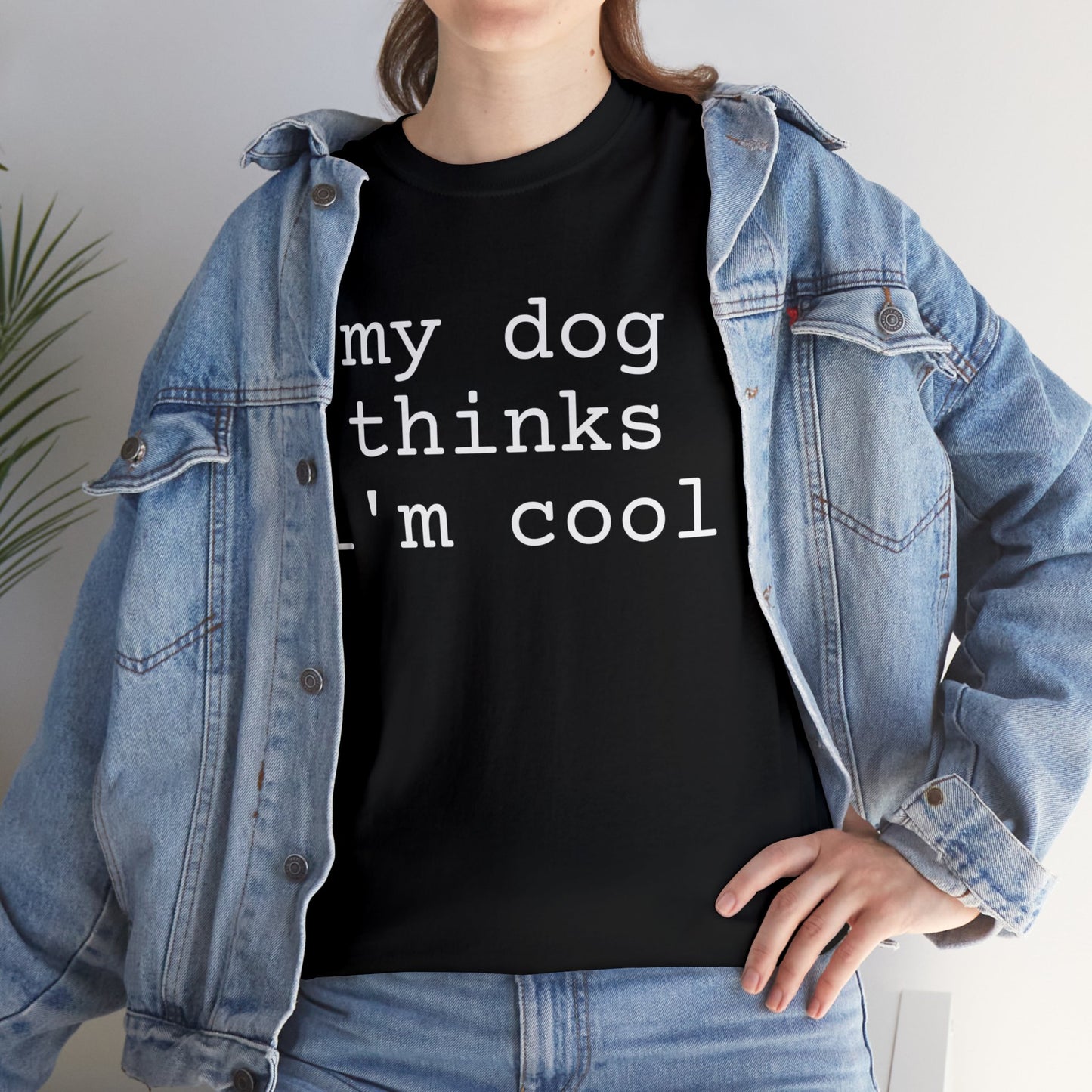 my dog thinks i'm cool dog owner Unisex Heavy Cotton Tee