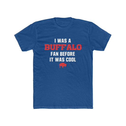 Buffalo Bills - I was a Buffalo Fan Before It was Cool UNISEX Cotton Crew Tee