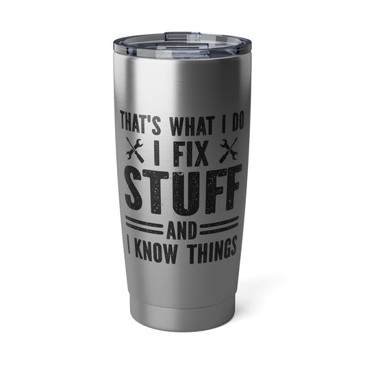Gift for Dad - Guy - Husband - Brother - I fix stuff and know things 20oz Tumbler