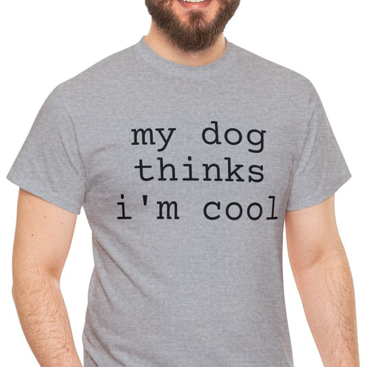 my dog thinks i'm cool dog owner Unisex Heavy Cotton Tee