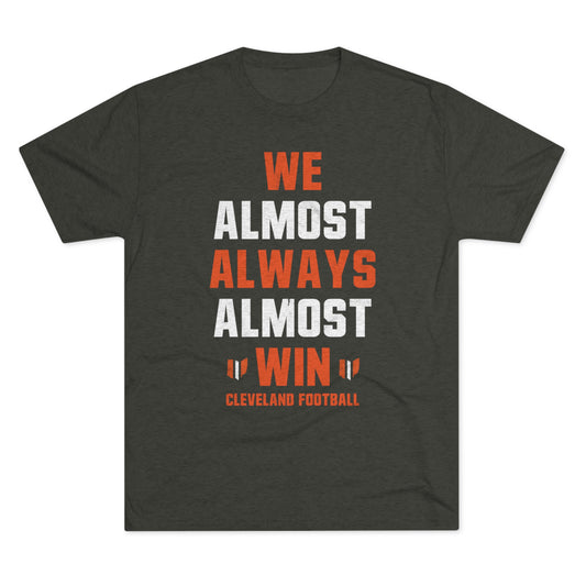 Cleveland Browns Shirt - We Almost Always Almost Win - Dawg Pound Tri-Blend Crew Tee